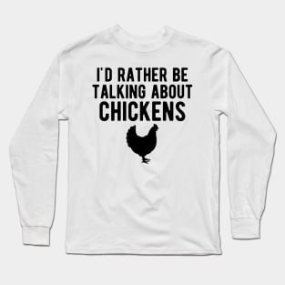 Chicken - I'd rather be talking about chickens Long Sleeve T-Shirt